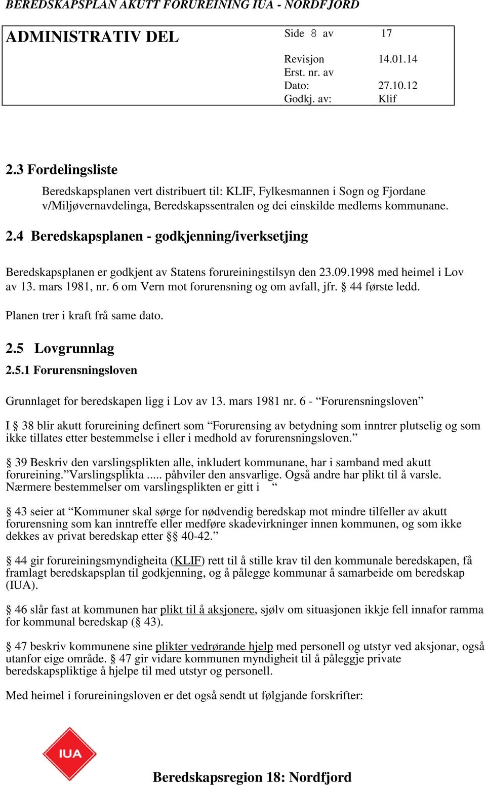 Lovgrunnlag 2.5.1 Forurensningsloven Grunnlaget for beredskapen ligg i Lov av 13. mars 1981 nr.