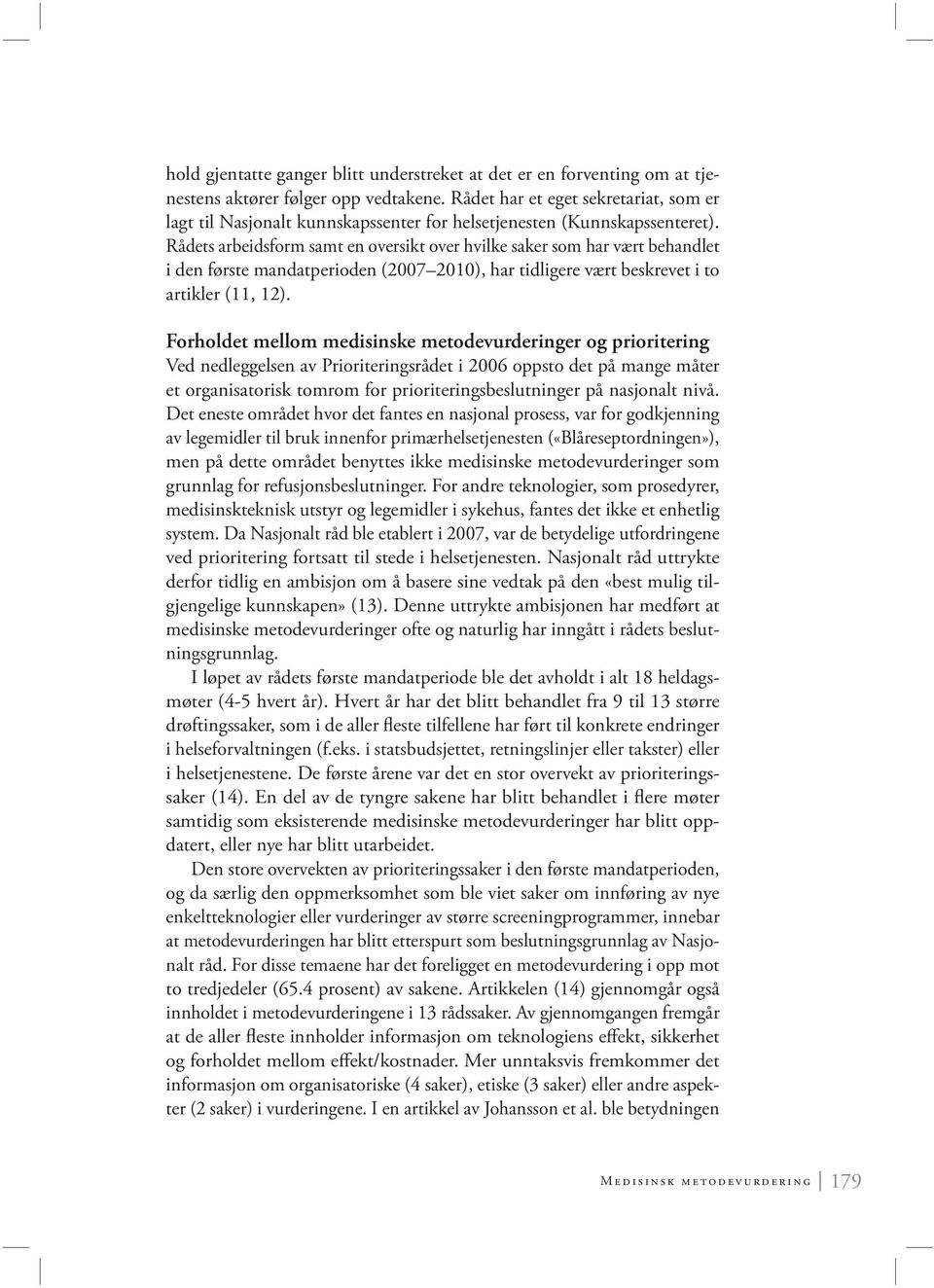 Rådets arbeidsform samt en oversikt over hvilke saker som har vært behandlet i den første mandatperioden (2007 2010), har tidligere vært beskrevet i to artikler (11, 12).