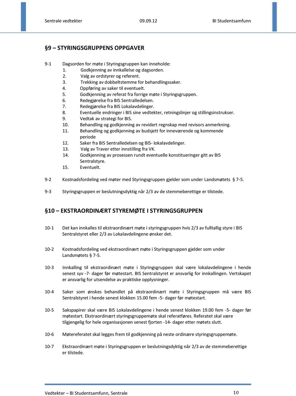 Redegjørelse fra BIS Lokalavdelinger. 8. Eventuelle endringer i BIS sine vedtekter, retningslinjer og stillingsinstrukser. 9. Vedtak av strategi for BIS. 10.