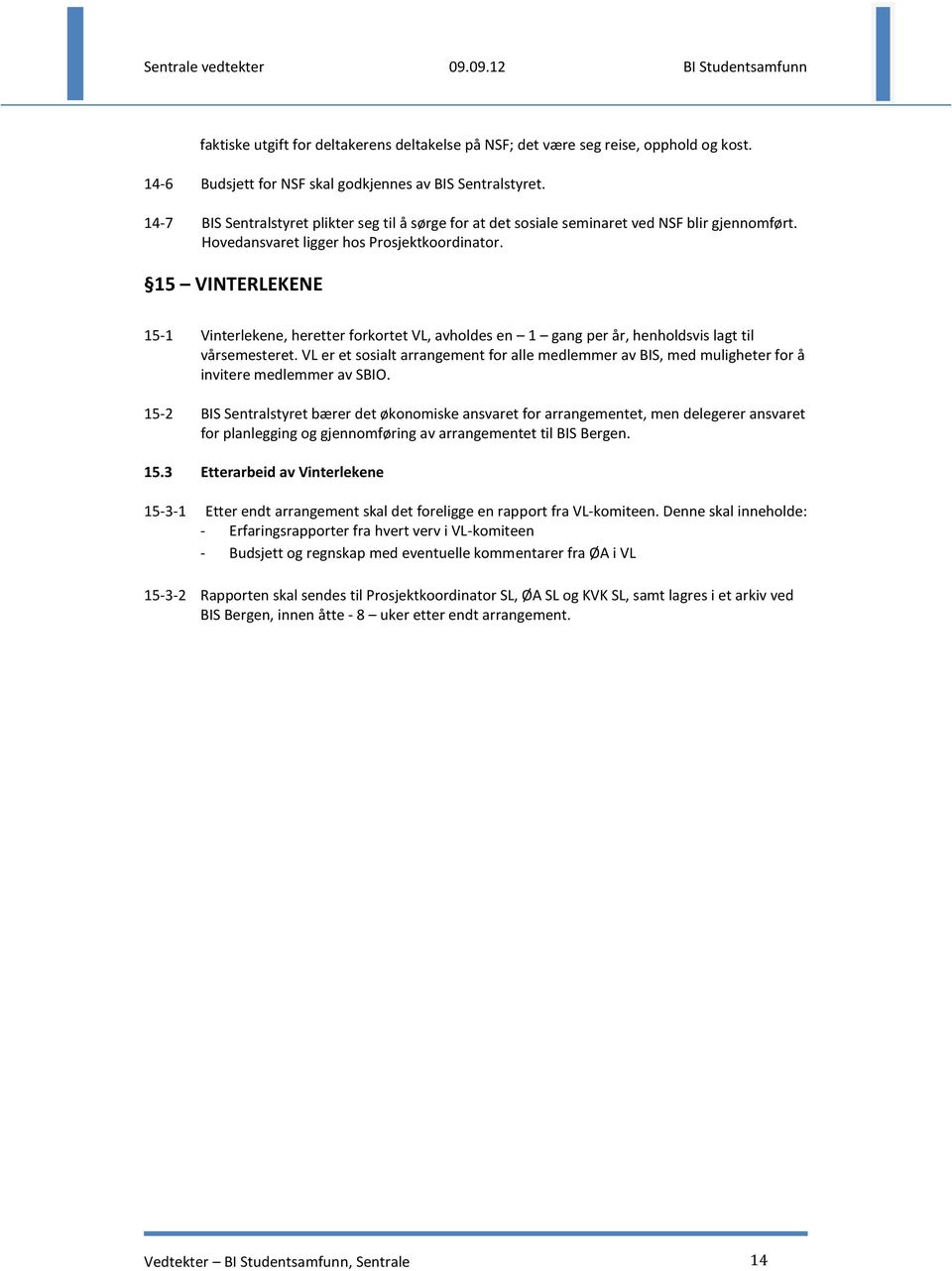 15 VINTERLEKENE 15-1 Vinterlekene, heretter forkortet VL, avholdes en 1 gang per år, henholdsvis lagt til vårsemesteret.