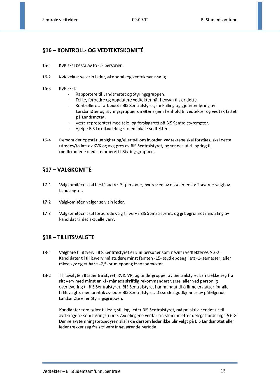 - Kontrollere at arbeidet i BIS Sentralstyret, innkalling og gjennomføring av Landsmøter og Styringsgruppens møter skjer i henhold til vedtekter og vedtak fattet på Landsmøtet.