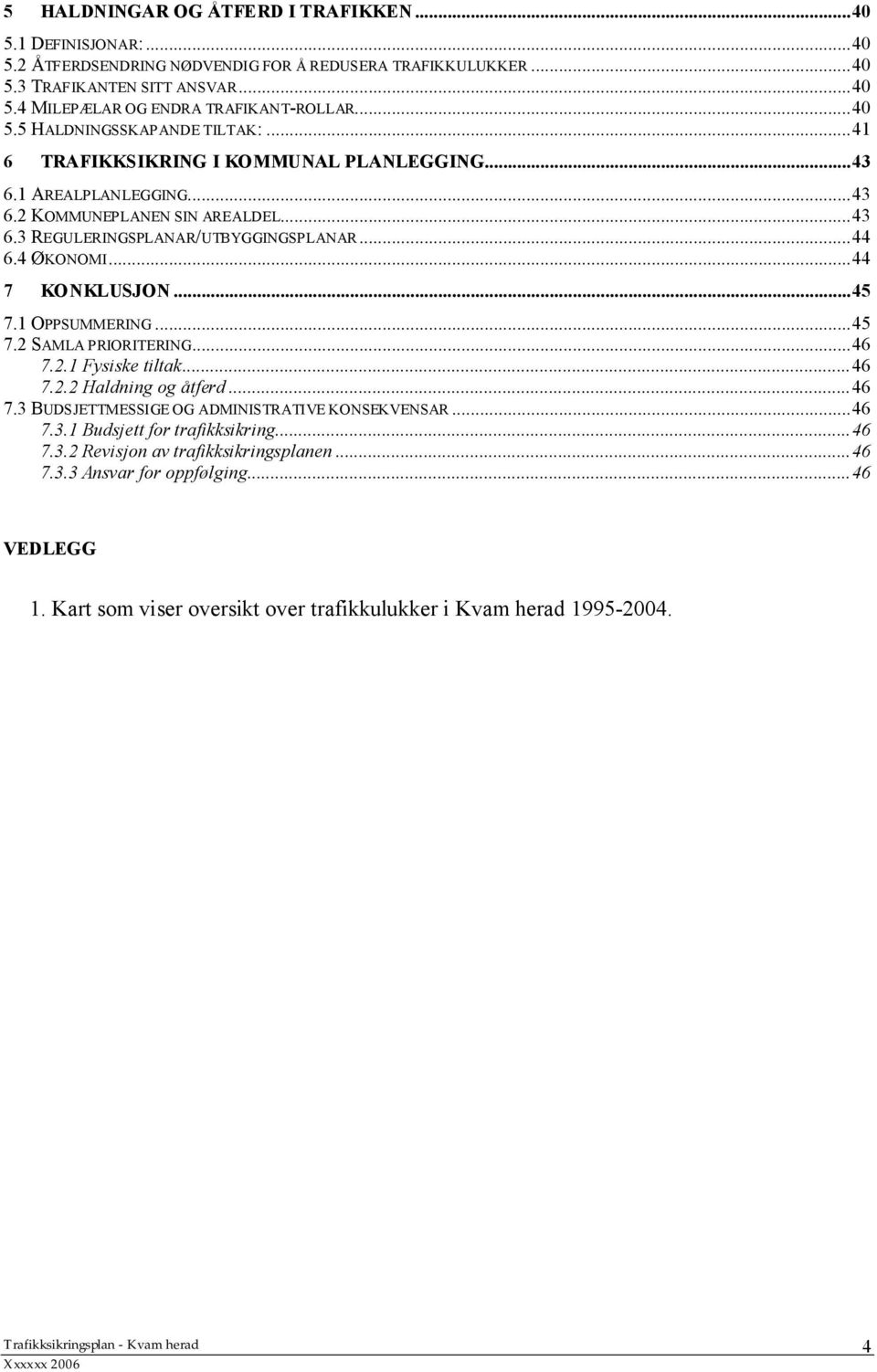 4 ØKONOMI...44 7 KONKLUSJON...45 7.1 OPPSUMMERING...45 7.2 SAMLA PRIORITERING...46 7.2.1 Fysiske tiltak...46 7.2.2 Haldning og åtferd...46 7.3 BUDSJETTMESSIGE OG ADMINISTRATIVE KONSEKVENSAR...46 7.3.1 Budsjett for trafikksikring.