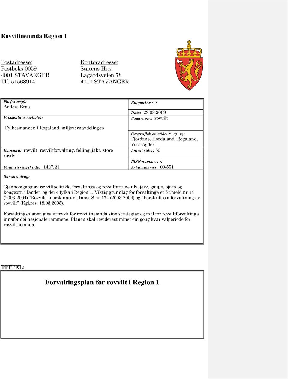 2009 Faggruppe: rovvilt Fylkesmannen i Rogaland, miljøvernavdelingen Emneord: rovvilt, rovviltforvalting, felling, jakt, store rovdyr Geografisk område: Sogn og Fjordane, Hordaland, Rogaland,