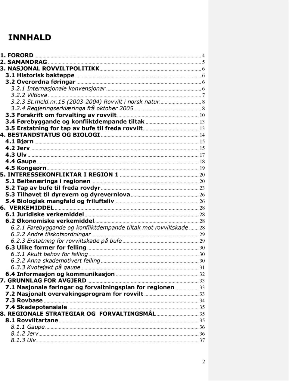 5 Erstatning for tap av bufe til freda rovvilt... 13 4. BESTANDSTATUS OG BIOLOGI... 14 4.1 Bjørn... 15 4.2 Jerv... 15 4.3 Ulv... 17 4.4 Gaupe... 18 4.5 Kongeørn... 19 5.