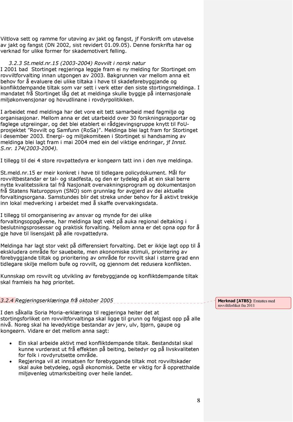 15 (2003-2004) Rovvilt i norsk natur I 2001 bad Stortinget regjeringa leggje fram ei ny melding for Stortinget om rovviltforvalting innan utgongen av 2003.