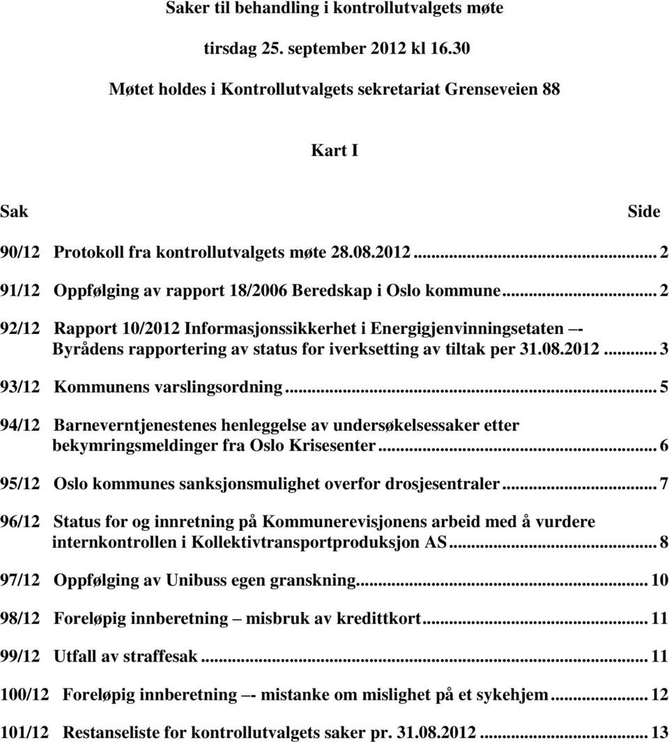 .. 2 92/12 Rapport 10/2012 Informasjonssikkerhet i Energigjenvinningsetaten - Byrådens rapportering av status for iverksetting av tiltak per 31.08.2012... 3 93/12 Kommunens varslingsordning.