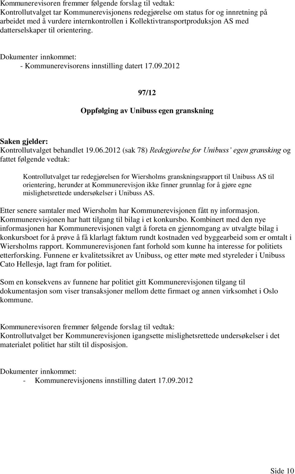 2012 (sak 78) Redegjørelse for Unibuss egen gransking og fattet følgende vedtak: Kontrollutvalget tar redegjørelsen for Wiersholms granskningsrapport til Unibuss AS til orientering, herunder at