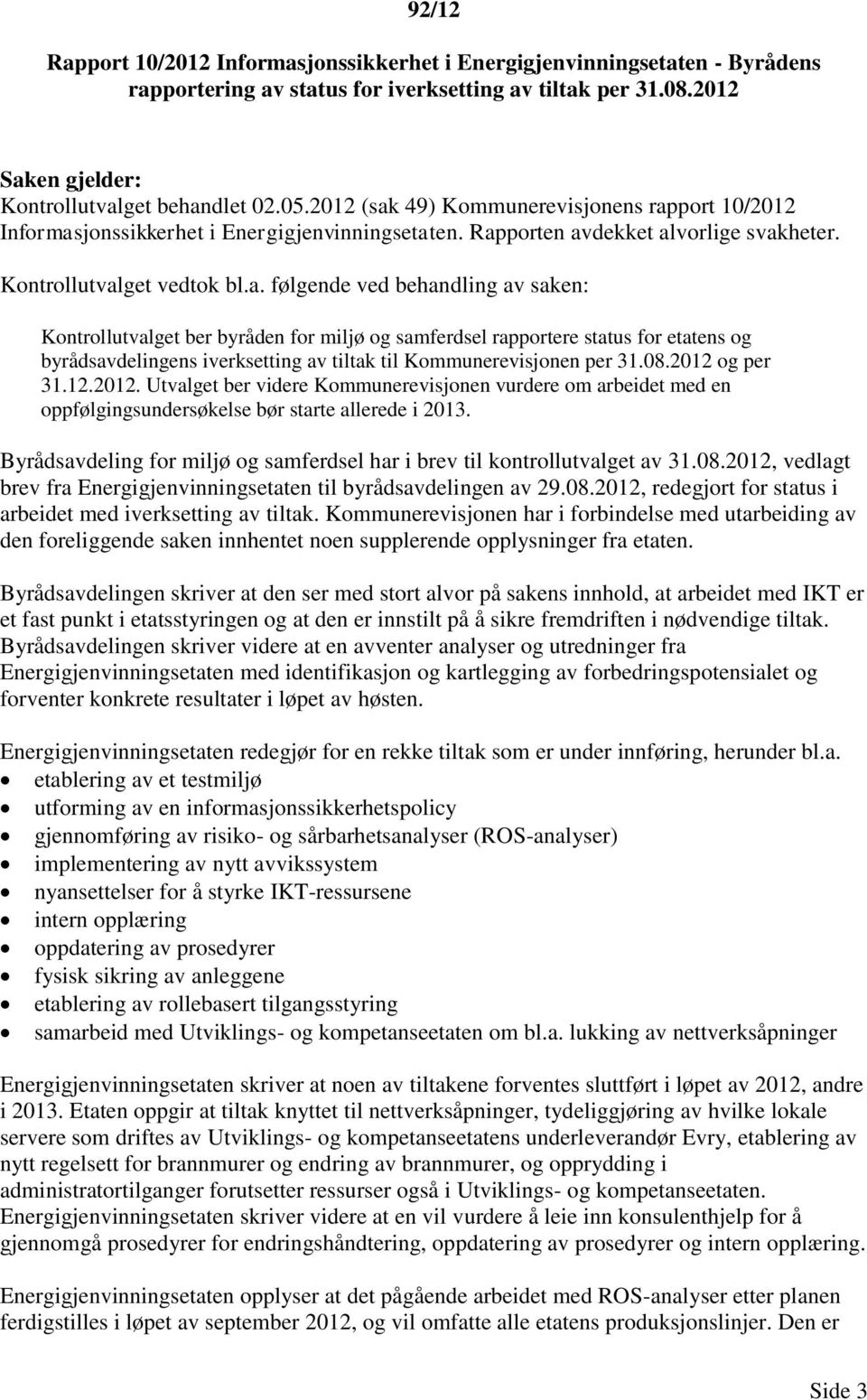 08.2012 og per 31.12.2012. Utvalget ber videre Kommunerevisjonen vurdere om arbeidet med en oppfølgingsundersøkelse bør starte allerede i 2013.