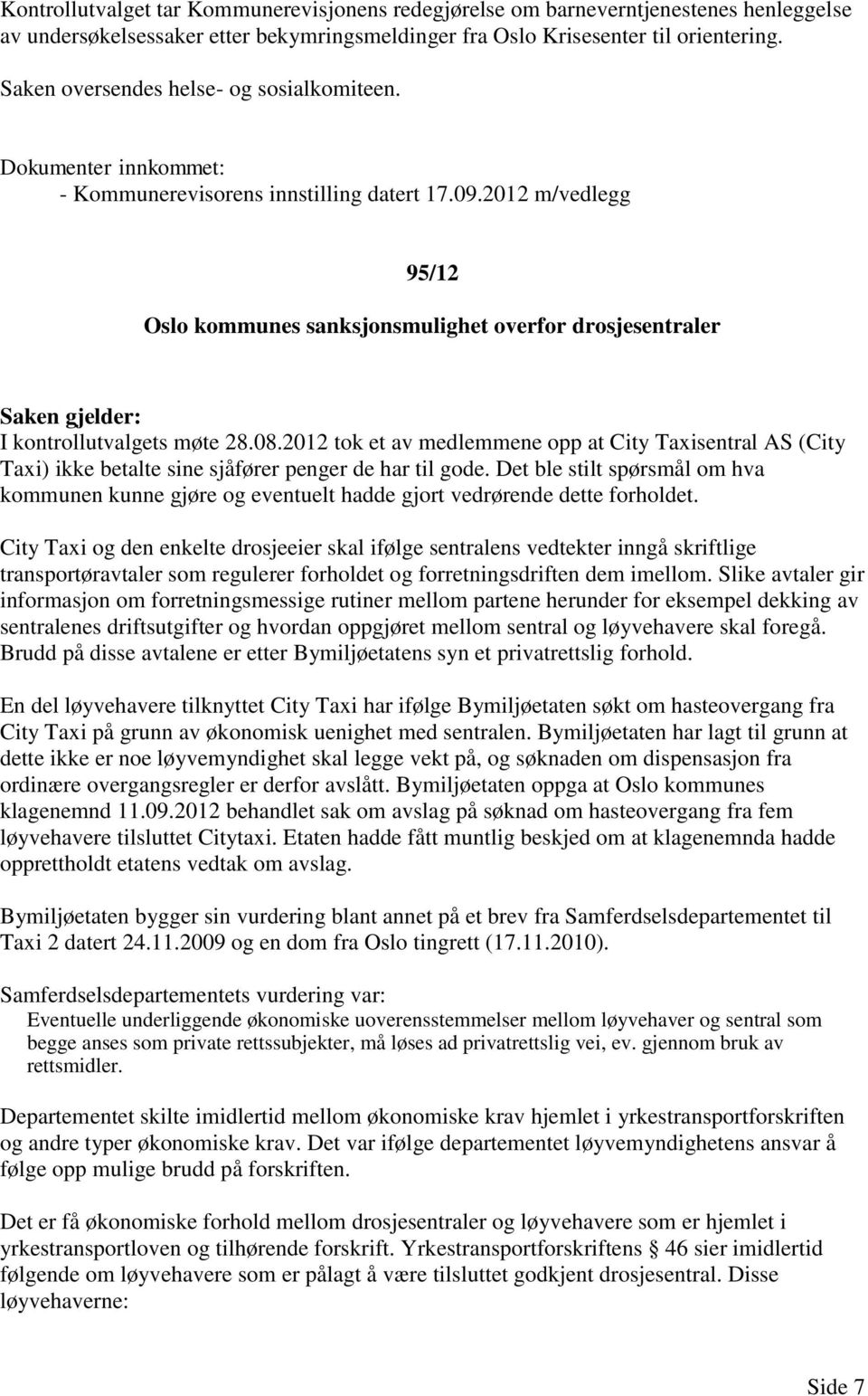 2012 tok et av medlemmene opp at City Taxisentral AS (City Taxi) ikke betalte sine sjåfører penger de har til gode.