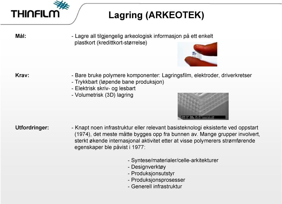 infrastruktur eller relevant basisteknologi eksisterte ved oppstart (1974), det meste måtte bygges opp fra bunnen av.