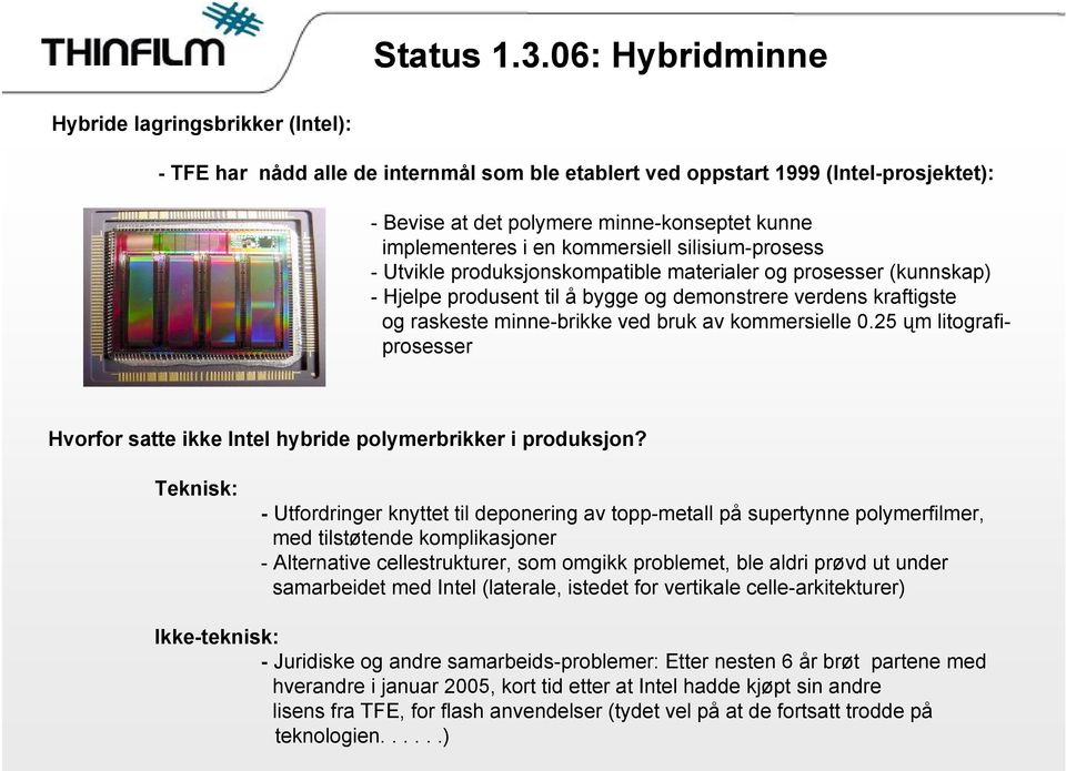 en kommersiell silisium-prosess - Utvikle produksjonskompatible materialer og prosesser (kunnskap) - Hjelpe produsent til å bygge og demonstrere verdens kraftigste og raskeste minne-brikke ved bruk