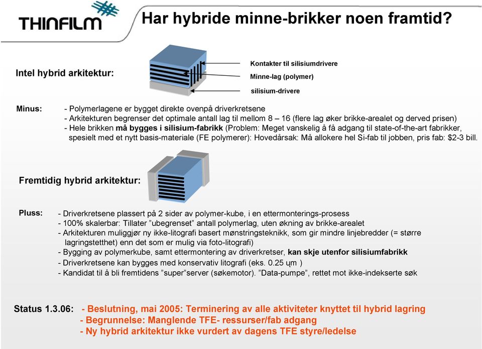 lag til mellom 8 16 (flere lag øker brikke-arealet og derved prisen) - Hele brikken må bygges i silisium-fabrikk (Problem: Meget vanskelig å få adgang til state-of-the-art fabrikker, spesielt med et