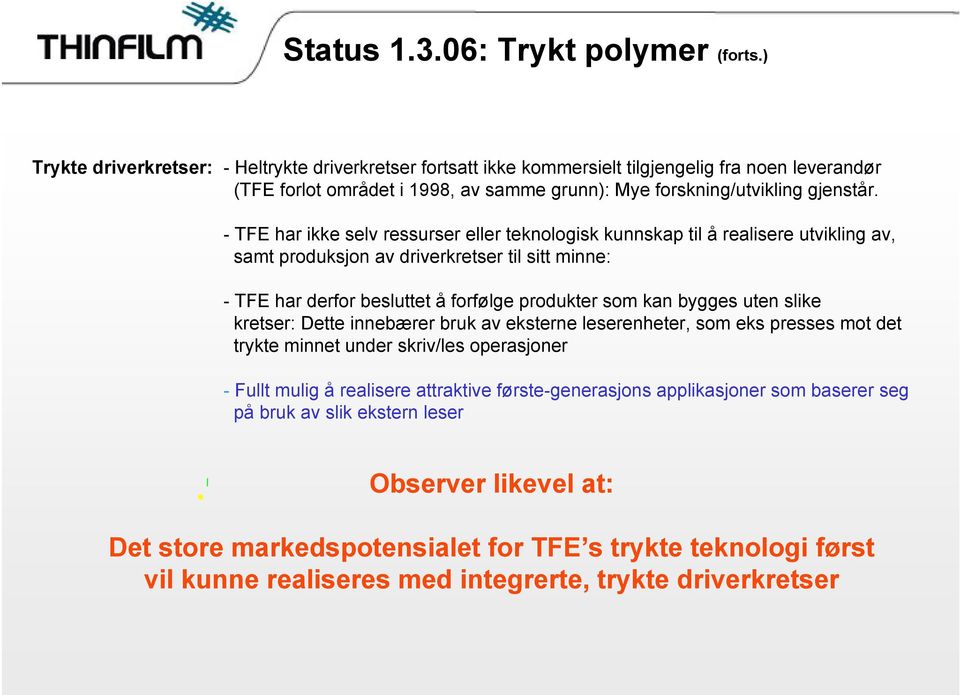 - TFE har ikke selv ressurser eller teknologisk kunnskap til å realisere utvikling av, samt produksjon av driverkretser til sitt minne: - TFE har derfor besluttet å forfølge produkter som kan bygges