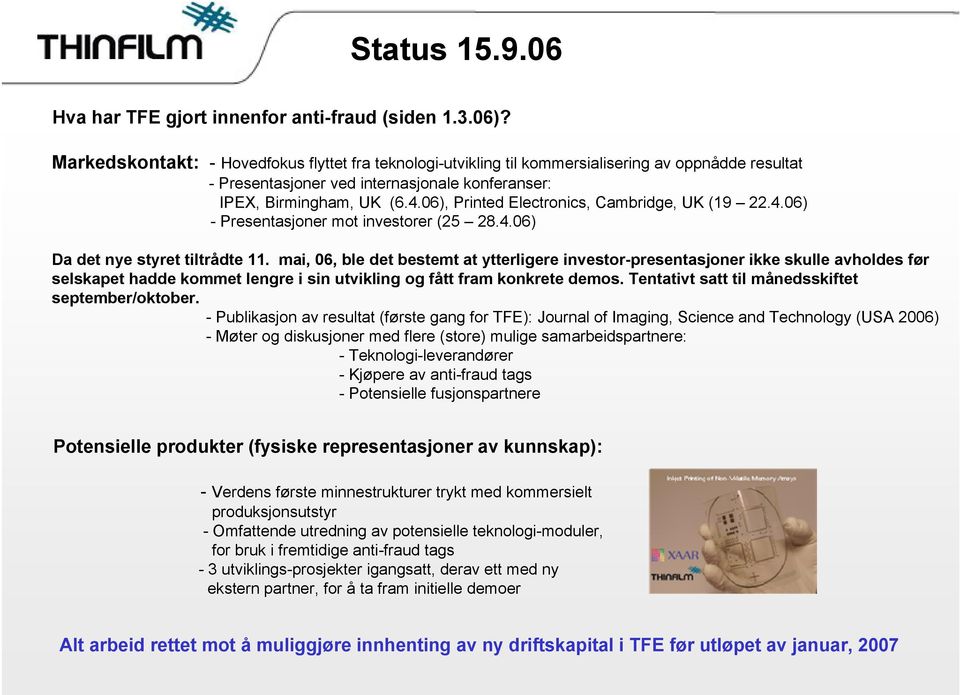 06), Printed Electronics, Cambridge, UK (19 22.4.06) - Presentasjoner mot investorer (25 28.4.06) Da det nye styret tiltrådte 11.
