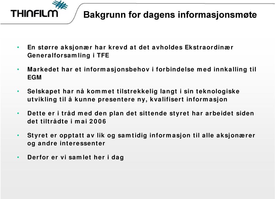 til å kunne presentere ny, kvalifisert informasjon Dette er i tråd med den plan det sittende styret har arbeidet siden det tiltrådte