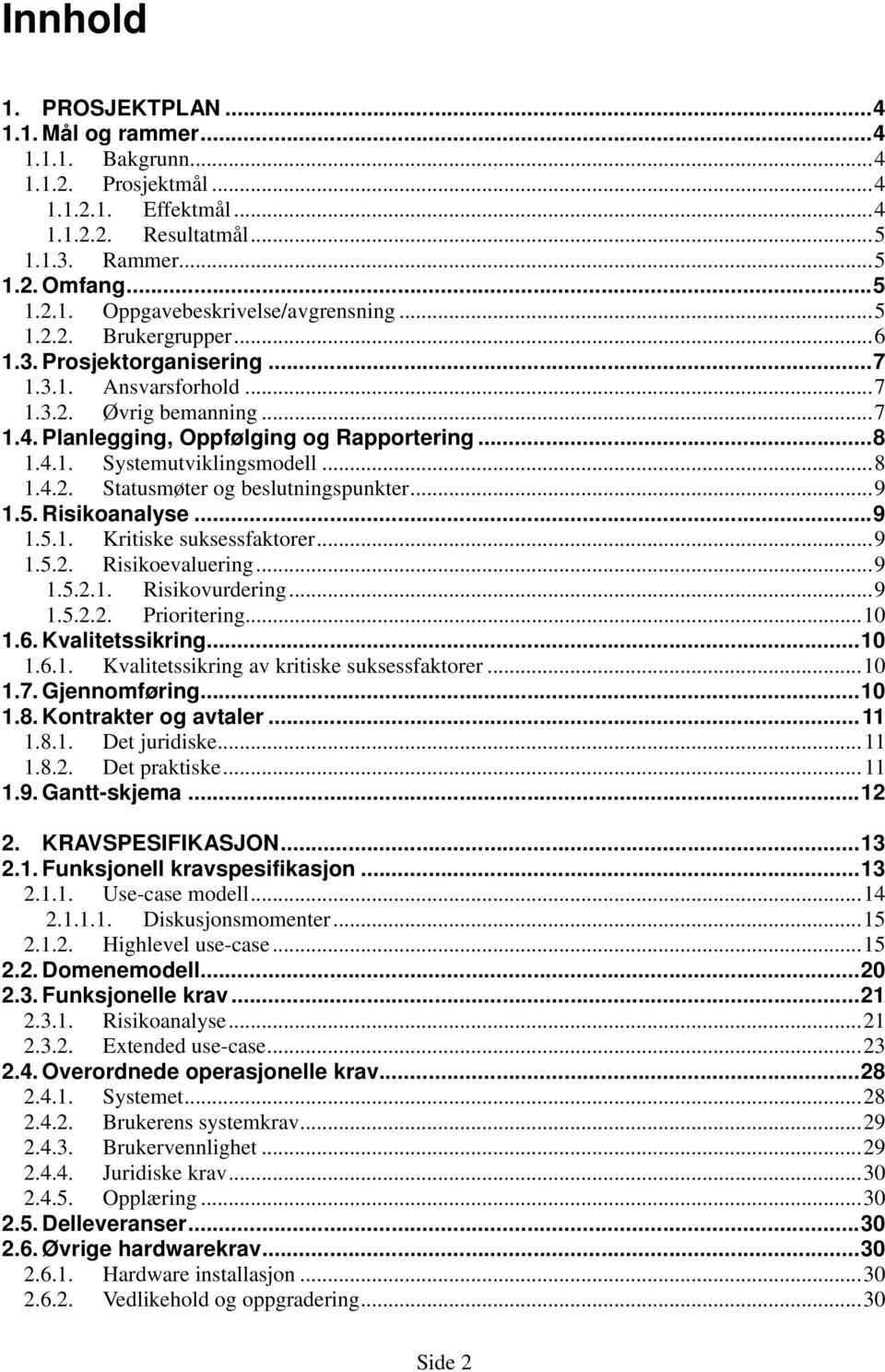 ..9 1.5. Risikoanalyse...9 1.5.1. Kritiske suksessfaktorer...9 1.5.2. Risikoevaluering...9 1.5.2.1. Risikovurdering...9 1.5.2.2. Prioritering...10 1.6. Kvalitetssikring...10 1.6.1. Kvalitetssikring av kritiske suksessfaktorer.