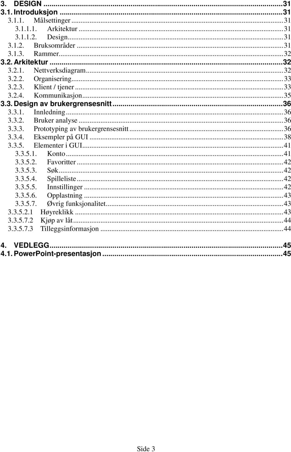 ..36 3.3.4. Eksempler på GUI...38 3.3.5. Elementer i GUI...41 3.3.5.1. Konto...41 3.3.5.2. Favoritter...42 3.3.5.3. Søk...42 3.3.5.4. Spilleliste...42 3.3.5.5. Innstillinger...42 3.3.5.6. Opplastning.