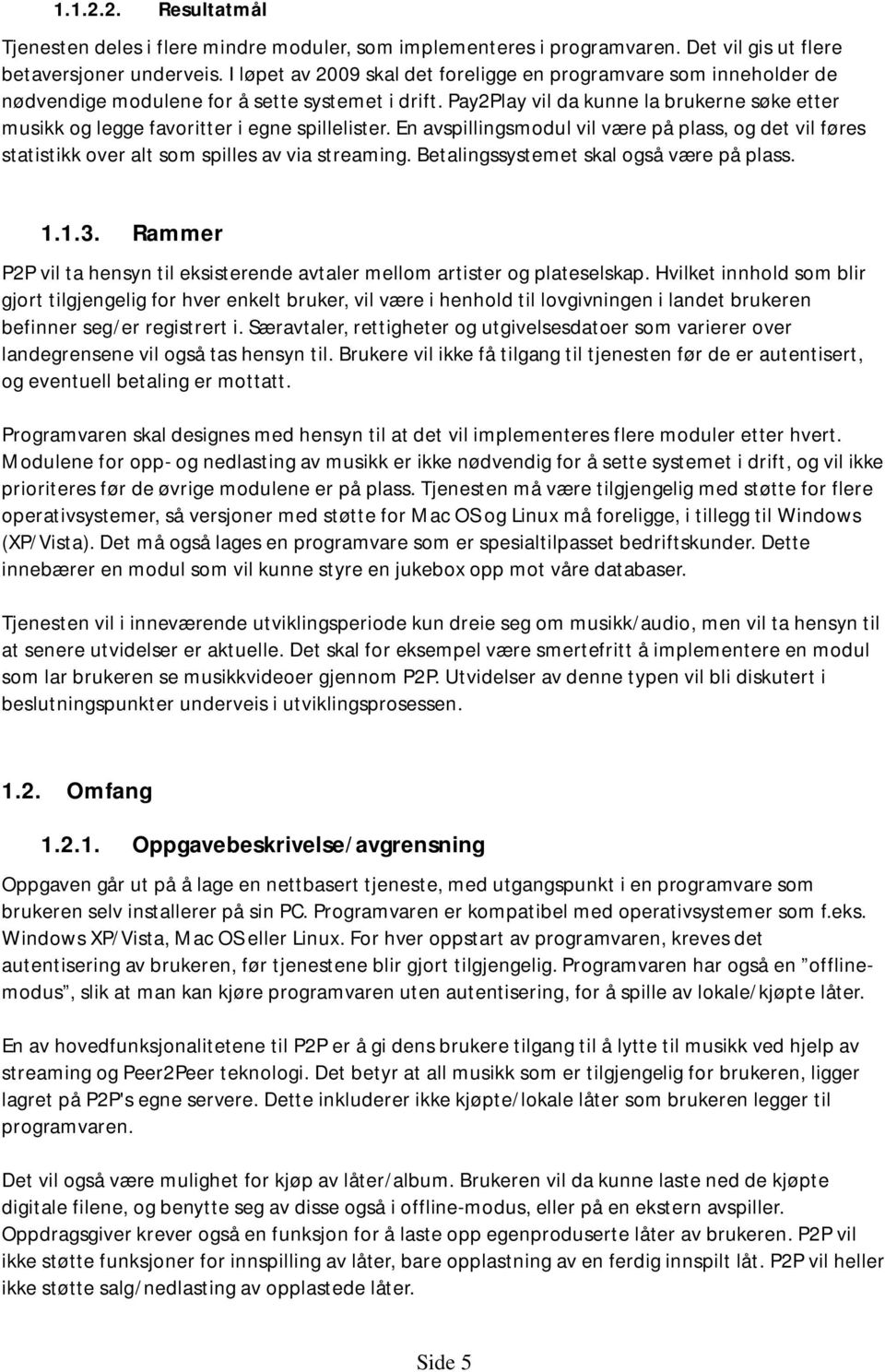 Pay2Play vil da kunne la brukerne søke etter musikk og legge favoritter i egne spillelister. En avspillingsmodul vil være på plass, og det vil føres statistikk over alt som spilles av via streaming.