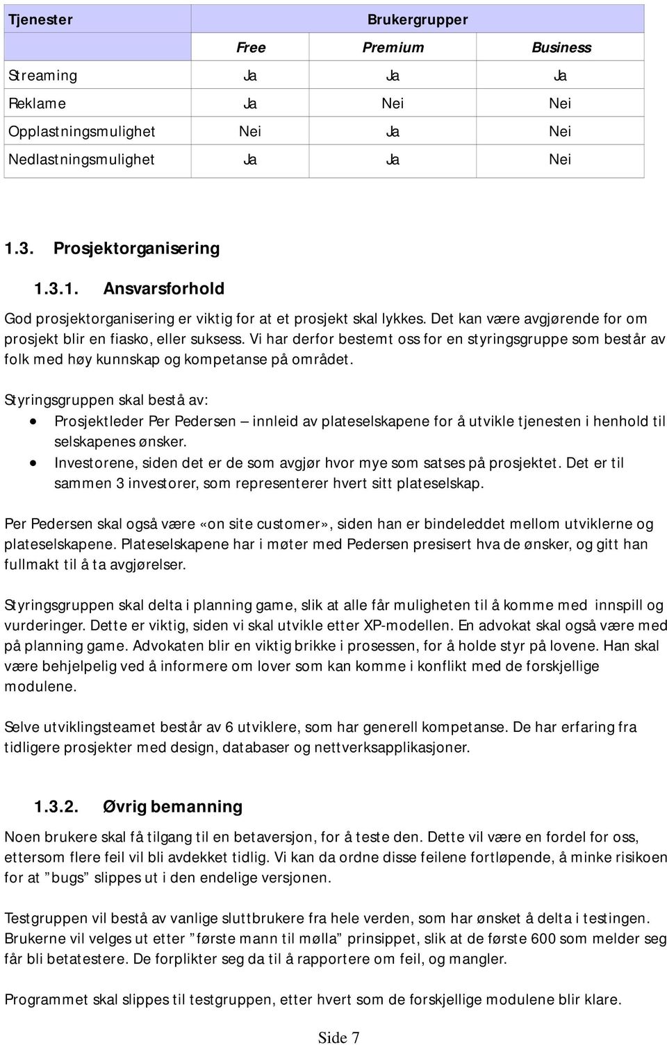 Vi har derfor bestemt oss for en styringsgruppe som består av folk med høy kunnskap og kompetanse på området.