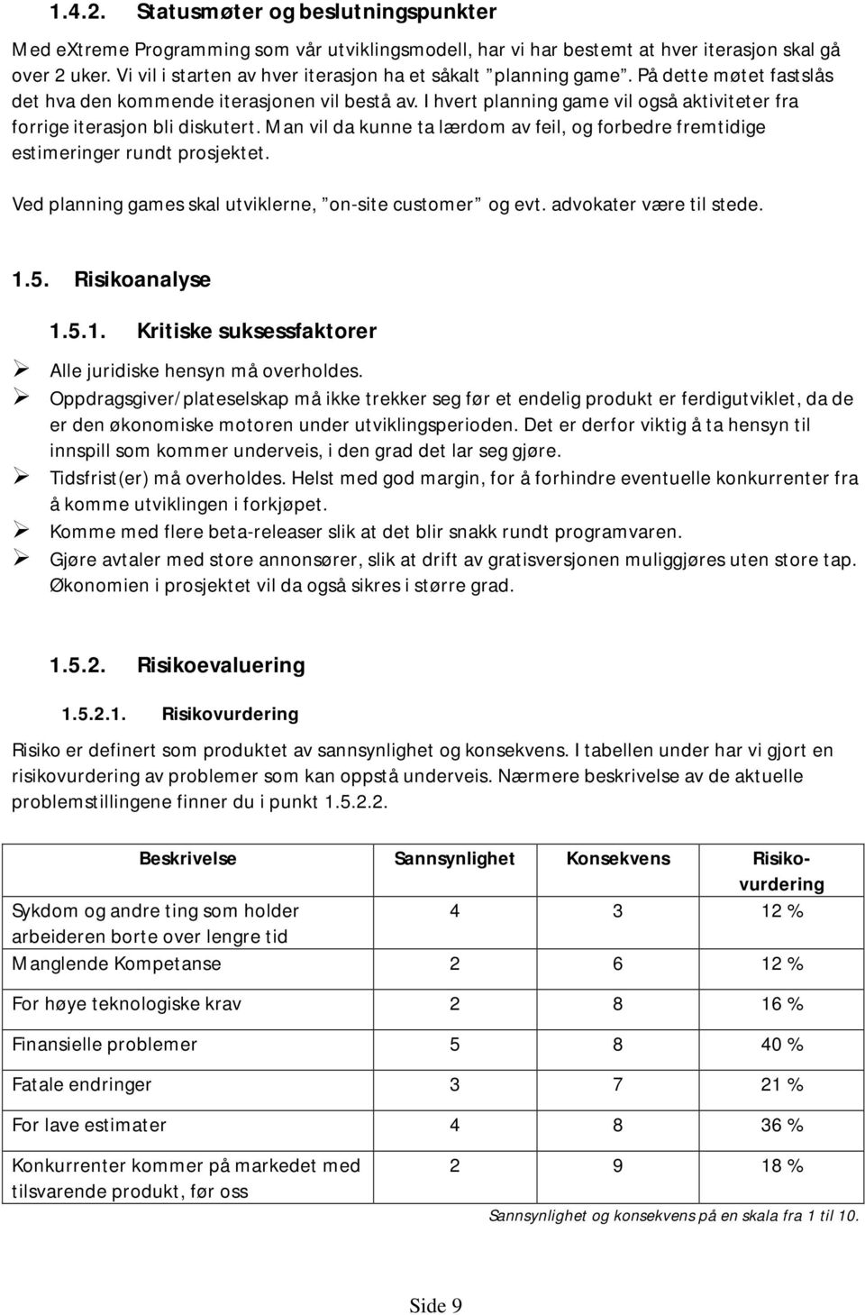 I hvert planning game vil også aktiviteter fra forrige iterasjon bli diskutert. Man vil da kunne ta lærdom av feil, og forbedre fremtidige estimeringer rundt prosjektet.