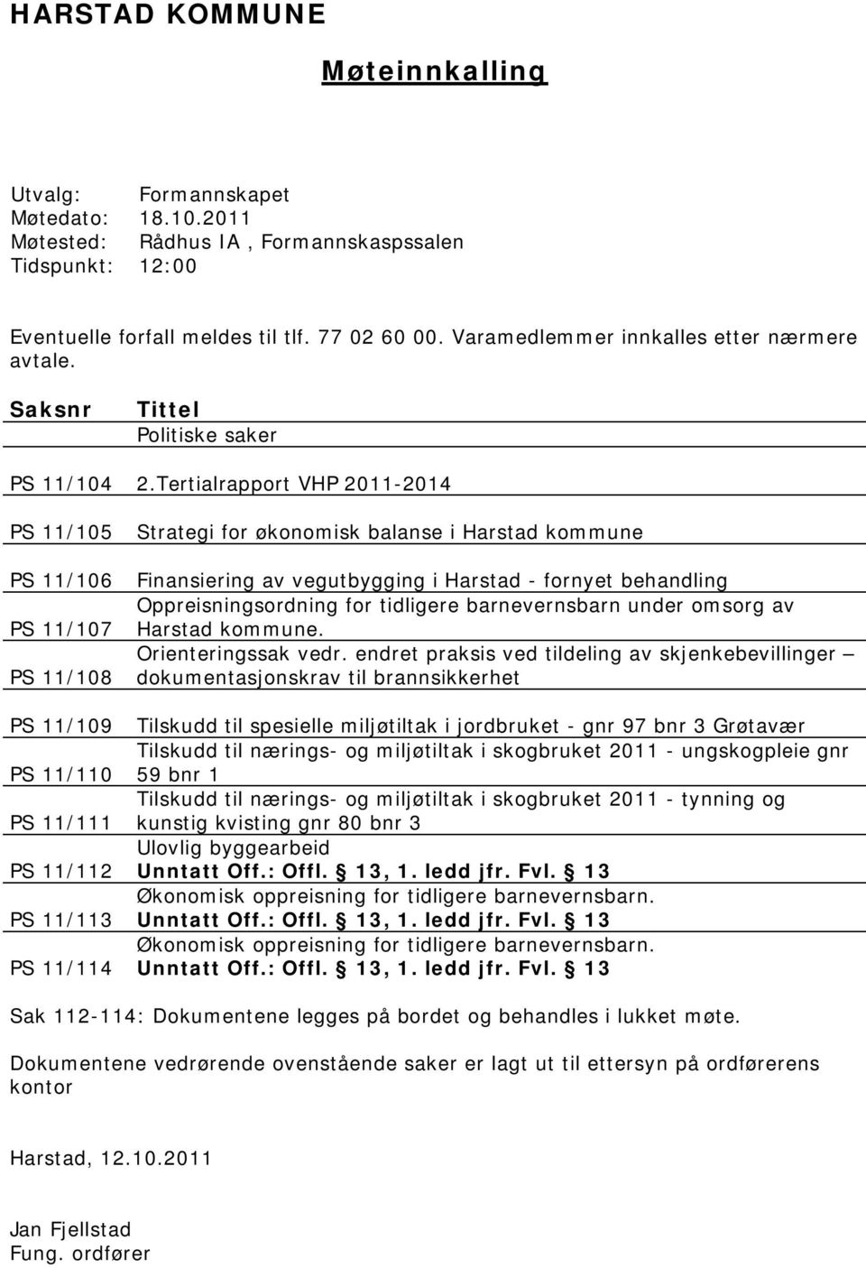 Tertialrapport VHP 2011-2014 PS 11/105 PS 11/106 PS 11/107 PS 11/108 PS 11/109 PS 11/110 PS 11/111 PS 11/112 PS 11/113 PS 11/114 Strategi for økonomisk balanse i Harstad kommune Finansiering av