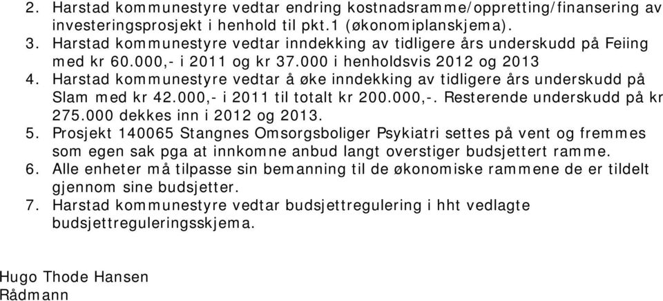Harstad kommunestyre vedtar å øke inndekking av tidligere års underskudd på Slam med kr 42.000,- i 2011 til totalt kr 200.000,-. Resterende underskudd på kr 275.000 dekkes inn i 2012 og 2013. 5.