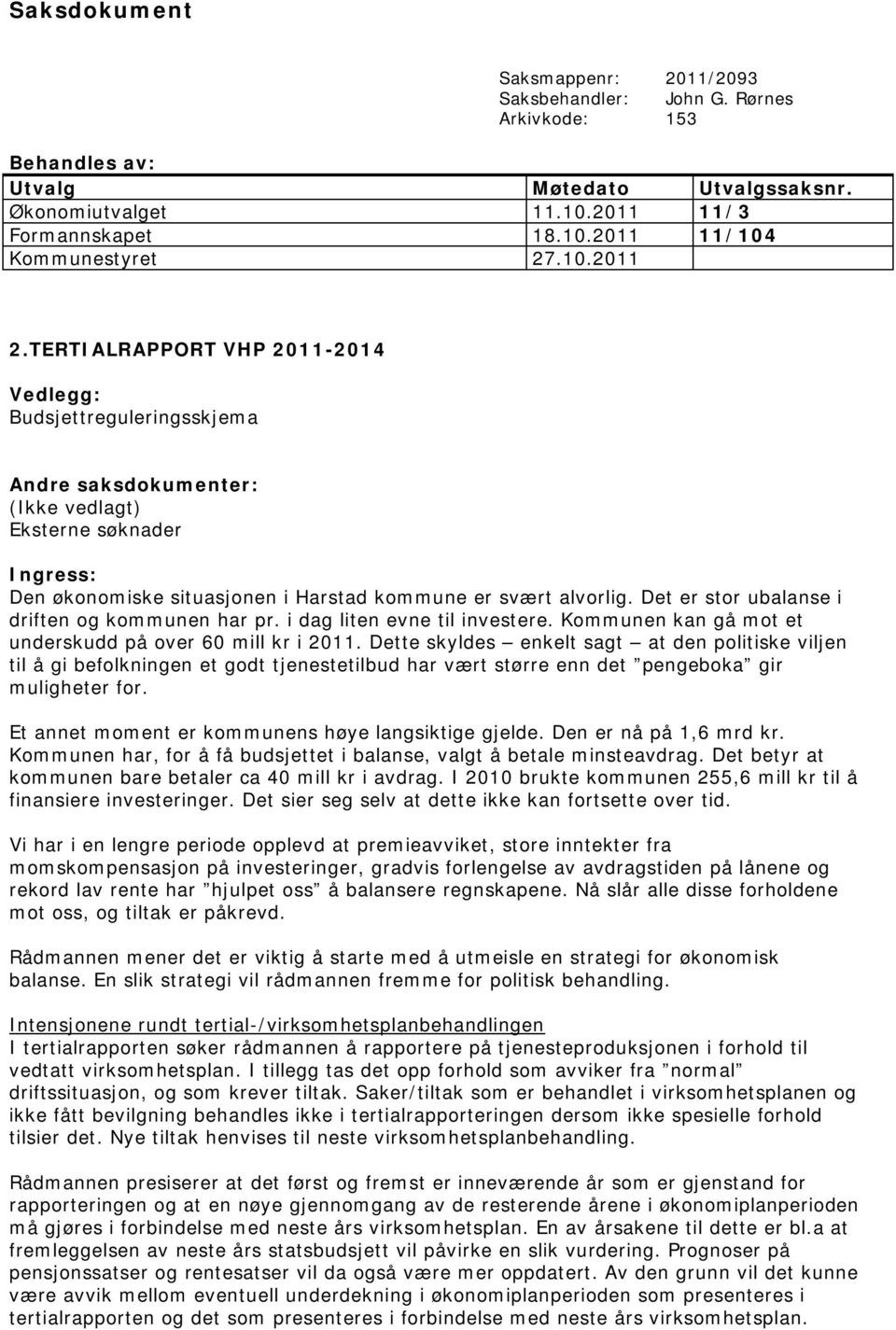 TERTIALRAPPORT VHP 2011-2014 Vedlegg: Budsjettreguleringsskjema Andre saksdokumenter: (Ikke vedlagt) Eksterne søknader Ingress: Den økonomiske situasjonen i Harstad kommune er svært alvorlig.