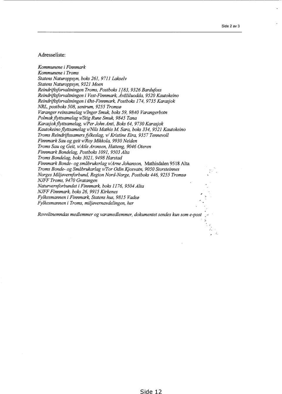 reinsamelag v/inger Smuk, boks 59, 9840 Varangerbotn Polmakflyttsamelag v/stig Rune Smuk, 9845 Tana Karasjokflyttsamelag, v/per John Anti, Boks 64, 9730 Karasjok Kautokeino flyttsamelag v/nils Mathis