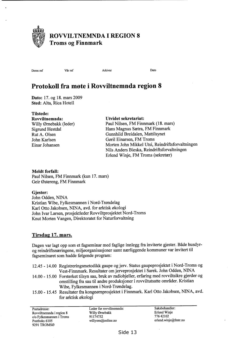 mars) Hans Magnus Sætra, FM Finnmark Gunnhild Breidalen, Mattilsynet Gøril Einarsen, FM Troms Morten John Mikkel Utsi, Reindriftsforvaltningen Nils Anders Bieska, Reindriftsforvaltningen Erlend