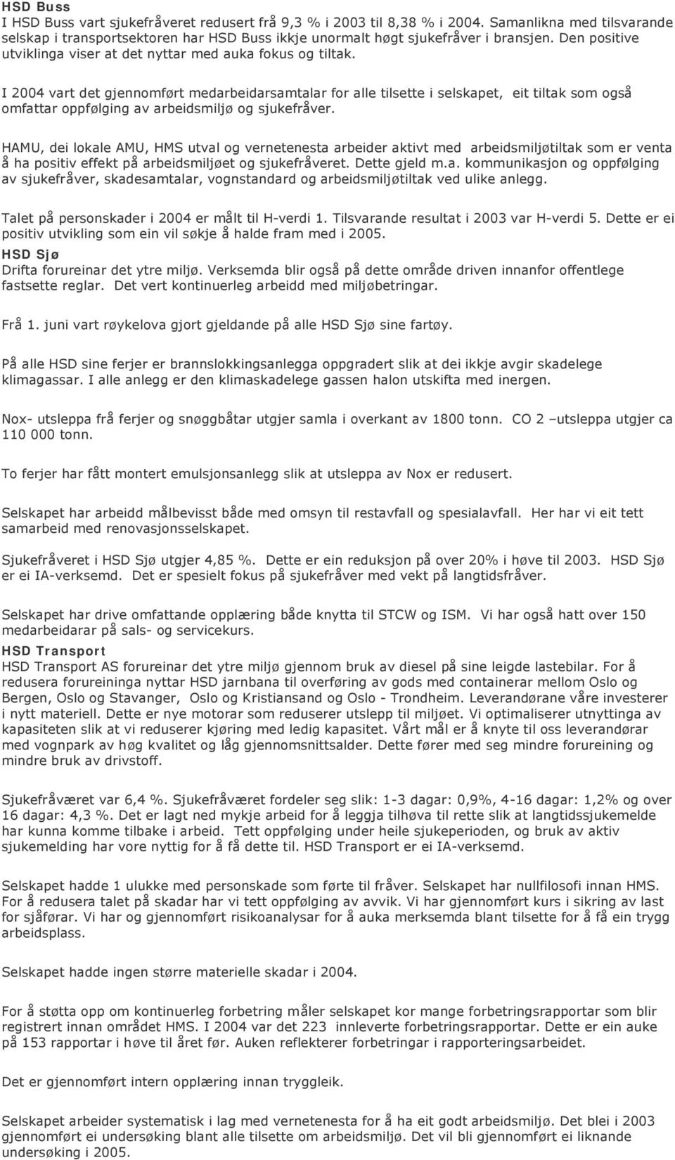 I 2004 vart det gjennomført medarbeidarsamtalar for alle tilsette i selskapet, eit tiltak som også omfattar oppfølging av arbeidsmiljø og sjukefråver.