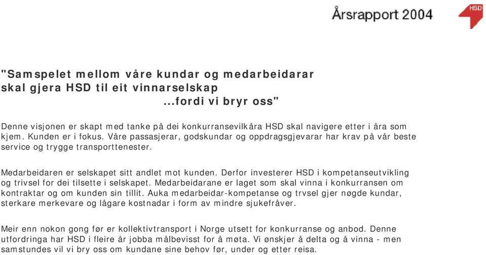 Våre passasjerar, godskundar og oppdragsgjevarar har krav på vår beste service og trygge transporttenester. Medarbeidaren er selskapet sitt andlet mot kunden.