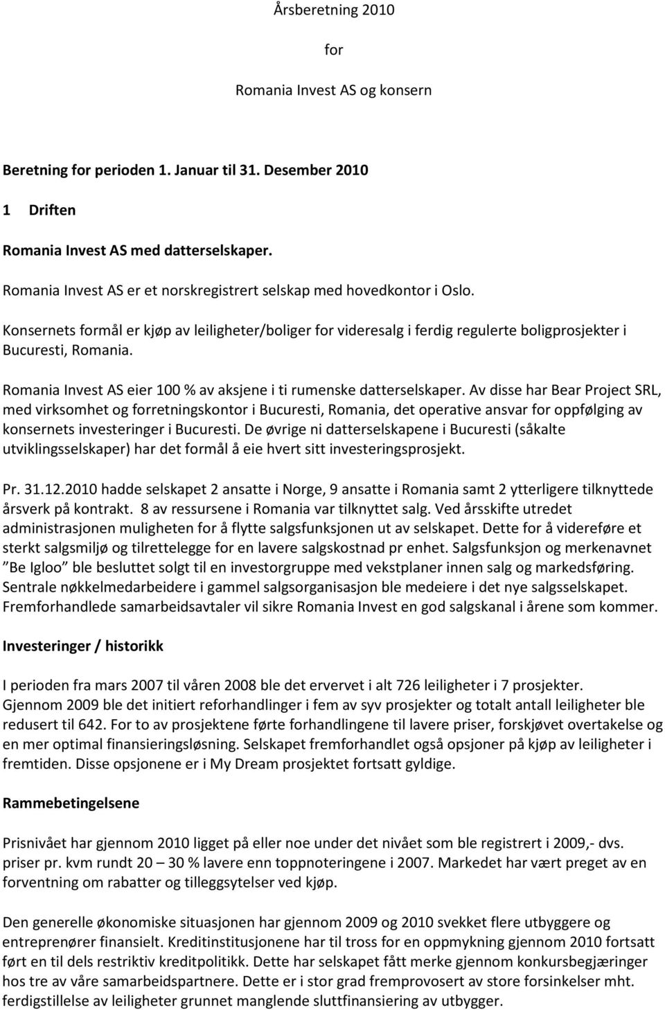 Av disse har Bear Project SRL, med virksomhet og forretningskontor i Bucuresti, Romania, det operative ansvar for oppfølging av konsernets investeringer i Bucuresti.