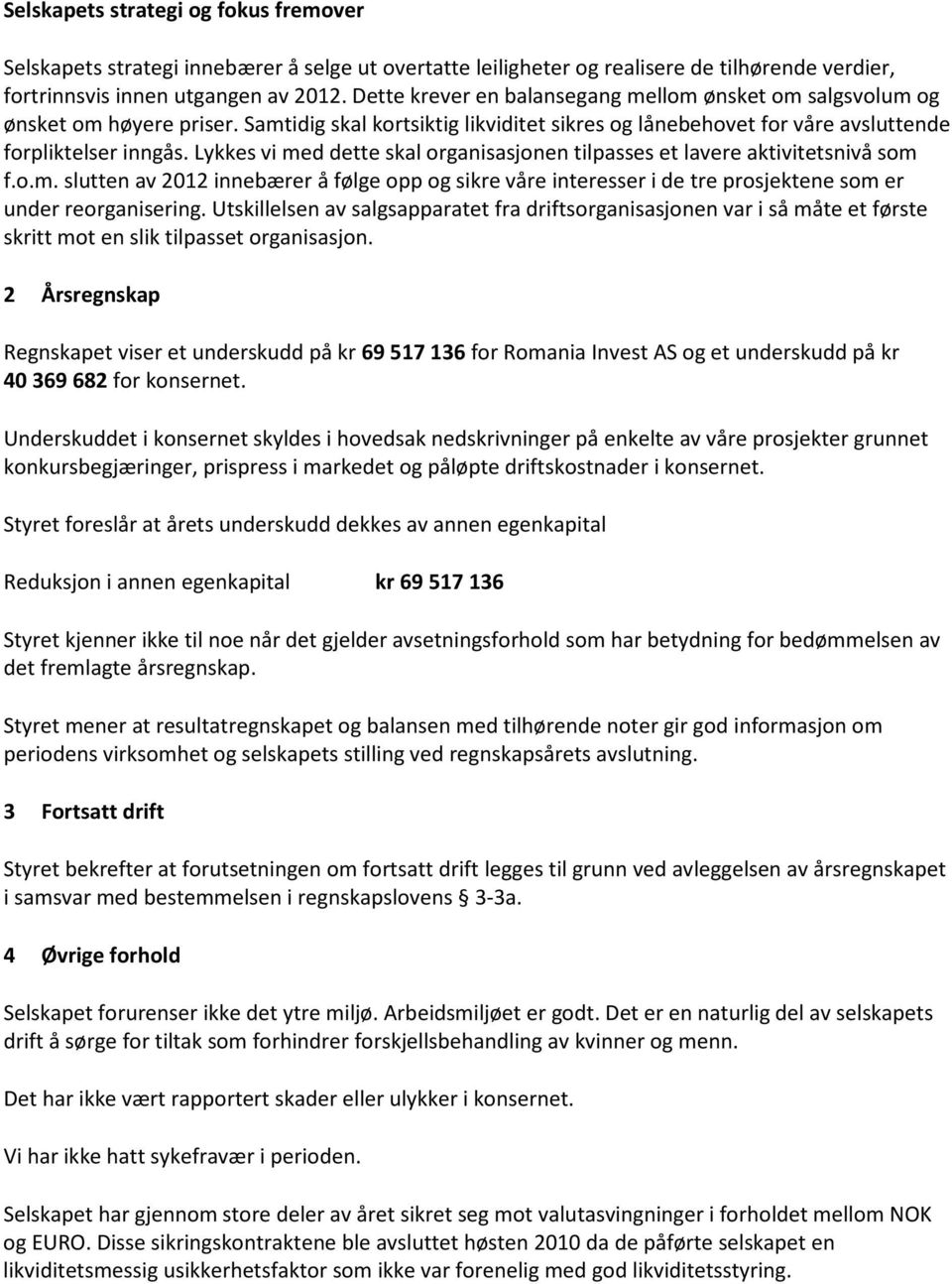 Lykkes vi med dette skal organisasjonen tilpasses et lavere aktivitetsnivå som f.o.m. slutten av 2012 innebærer å følge opp og sikre våre interesser i de tre prosjektene som er under reorganisering.