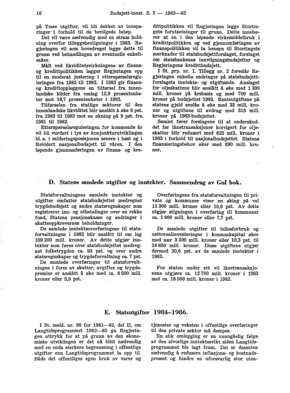 Målt ved likviditetsvirkningene av finansog kredittpolitikken legger Regjeringen opp til en moderat justering i etterspørselsreguleringen fra 1982 til 1983.