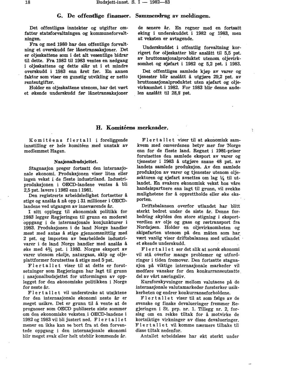 e og dette slår ut i et mindre overskudd i 1983 enn året før. En annen faktor som viser en gunstig utvikling er netto renteutgifter.