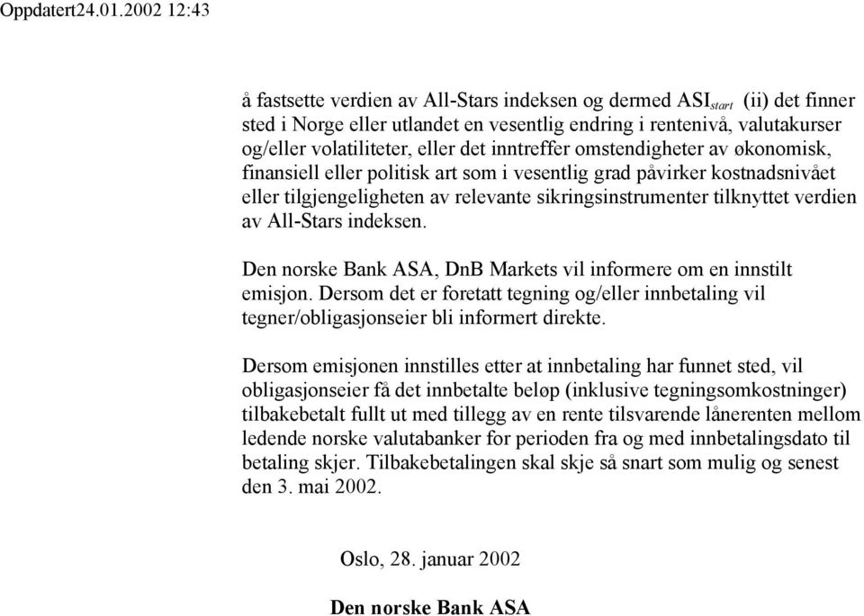 indeksen. Den norske Bank ASA, DnB Markets vil informere om en innstilt emisjon. Dersom det er foretatt tegning og/eller innbetaling vil tegner/obligasjonseier bli informert direkte.