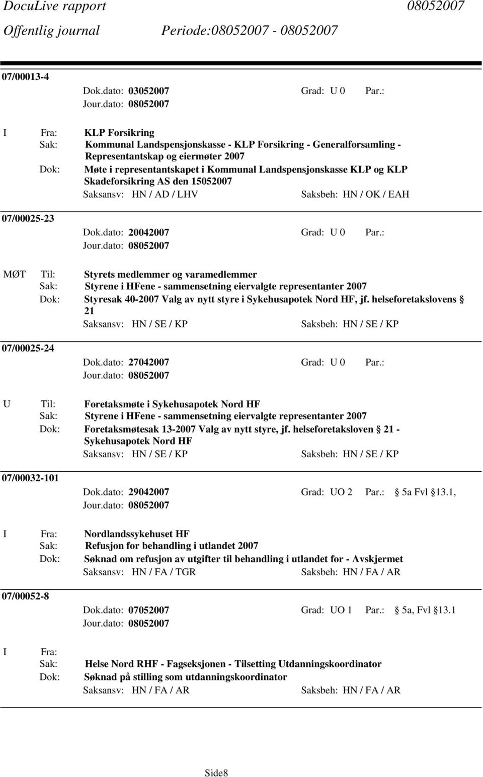 Skadeforsikring AS den 15052007 Saksansv: HN / AD / LHV Saksbeh: HN / OK / EAH 07/00025-23 Dok.dato: 20042007 Grad: U 0 Par.