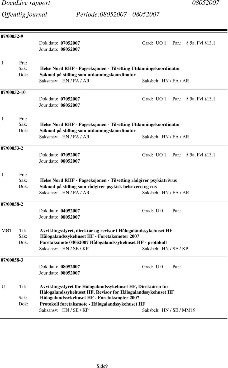 1 Helse Nord RHF - Fagseksjonen - Tilsetting Utdanningskoordinator Søknad på stilling som utdanningskoordinator Saksansv: HN / FA / AR 07/00053-2 Dok.dato: 07052007 Grad: UO 1 Par.: 5a, Fvl 13.