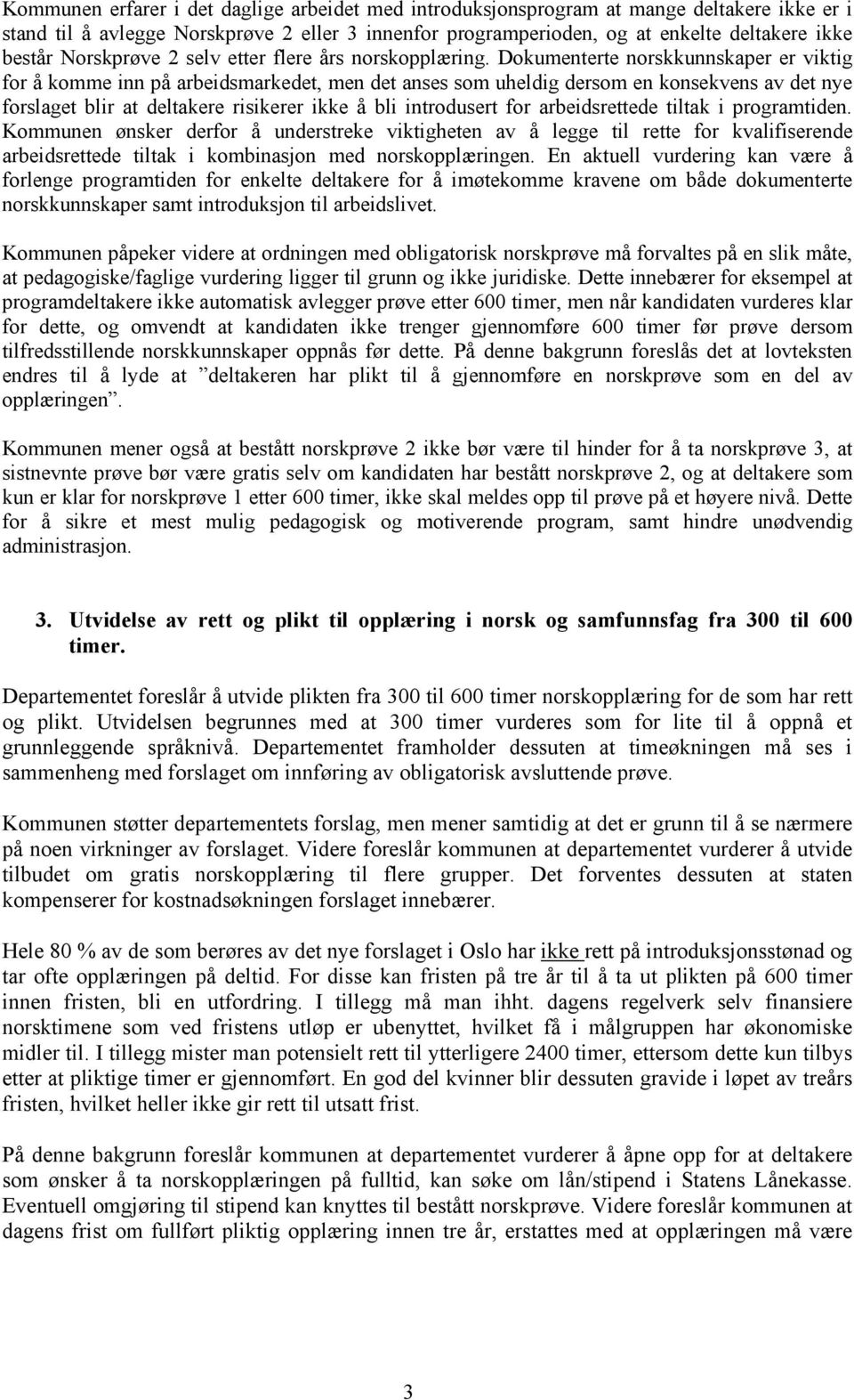 Dokumenterte norskkunnskaper er viktig for å komme inn på arbeidsmarkedet, men det anses som uheldig dersom en konsekvens av det nye forslaget blir at deltakere risikerer ikke å bli introdusert for