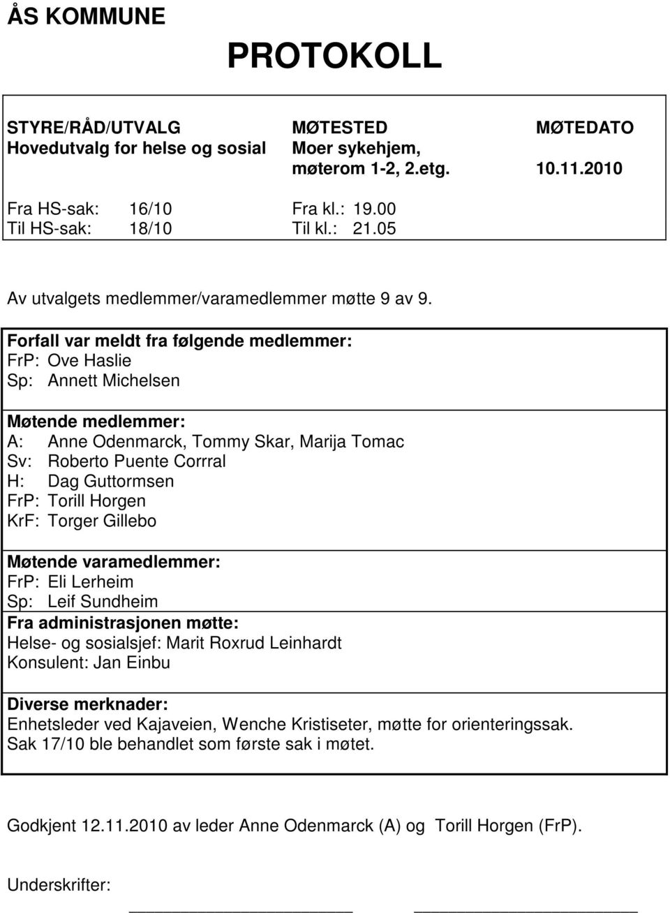 Forfall var meldt fra følgende medlemmer: FrP: Ove Haslie Sp: Annett Michelsen Møtende medlemmer: A: Anne Odenmarck, Tommy Skar, Marija Tomac Sv: Roberto Puente Corrral H: Dag Guttormsen FrP: Torill