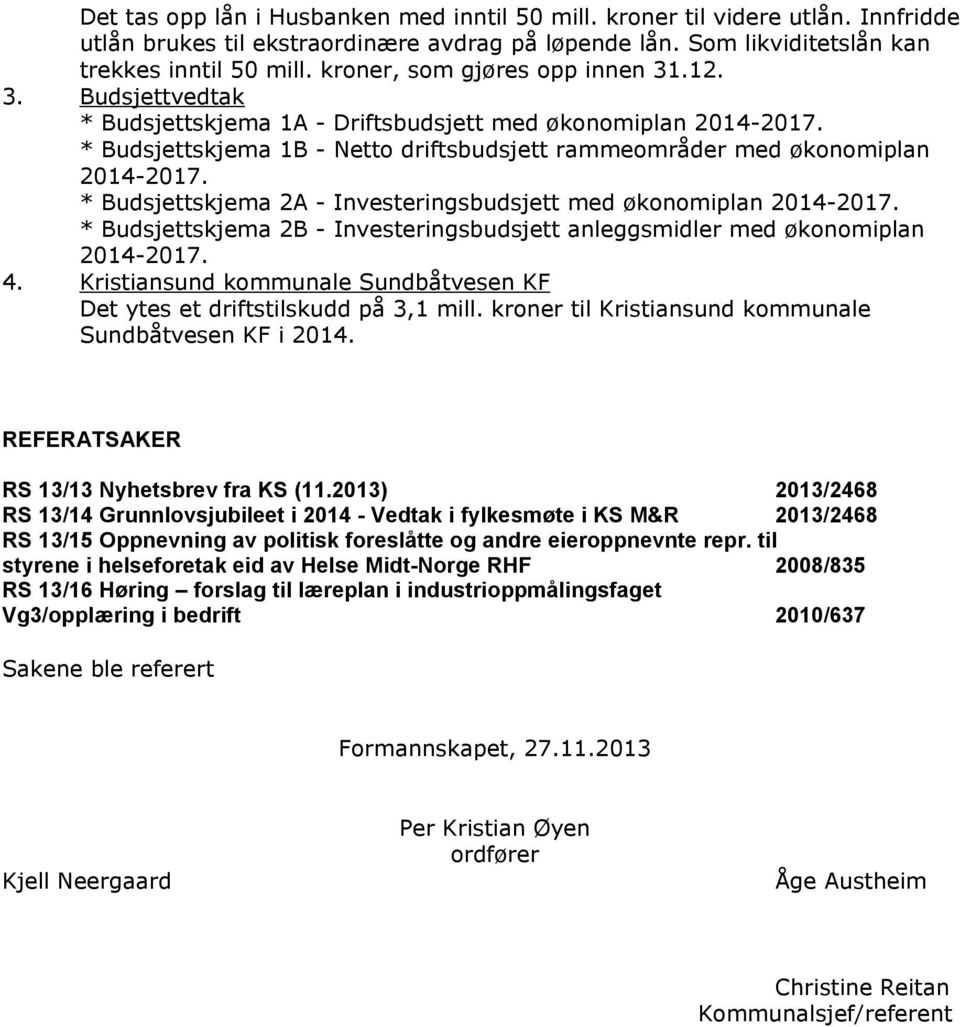 * Budsjettskjema 2A - Investeringsbudsjett med økonomiplan 2014-2017. * Budsjettskjema 2B - Investeringsbudsjett anleggsmidler med økonomiplan 2014-2017. 4.