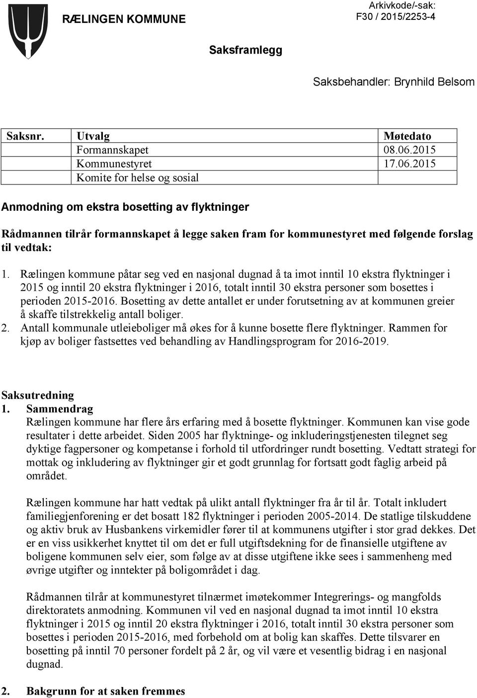 2015 Komite for helse og sosial Anmodning om ekstra bosetting av flyktninger Rådmannen tilrår formannskapet å legge saken fram for kommunestyret med følgende forslag til vedtak: 1.