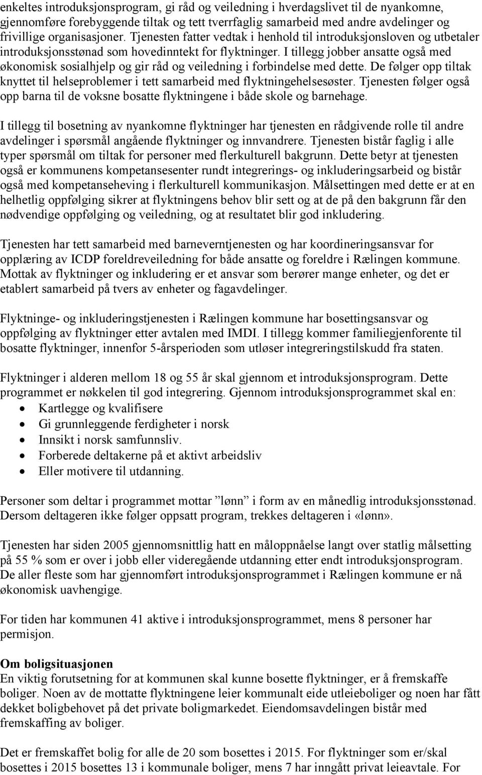 I tillegg jobber ansatte også med økonomisk sosialhjelp og gir råd og veiledning i forbindelse med dette. De følger opp tiltak knyttet til helseproblemer i tett samarbeid med flyktningehelsesøster.