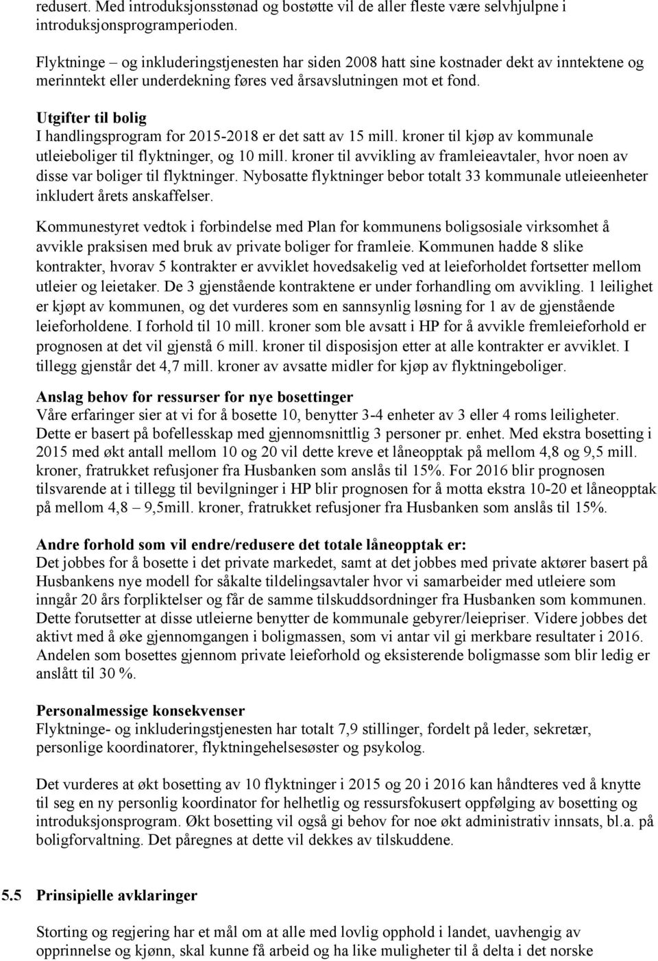 Utgifter til bolig I handlingsprogram for 2015-2018 er det satt av 15 mill. kroner til kjøp av kommunale utleieboliger til flyktninger, og 10 mill.