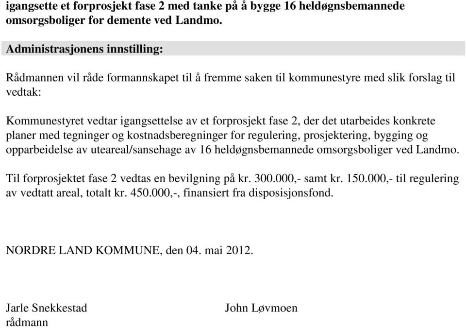 2, der det utarbeides konkrete planer med tegninger og kostnadsberegninger for regulering, prosjektering, bygging og opparbeidelse av uteareal/sansehage av 16 heldøgnsbemannede