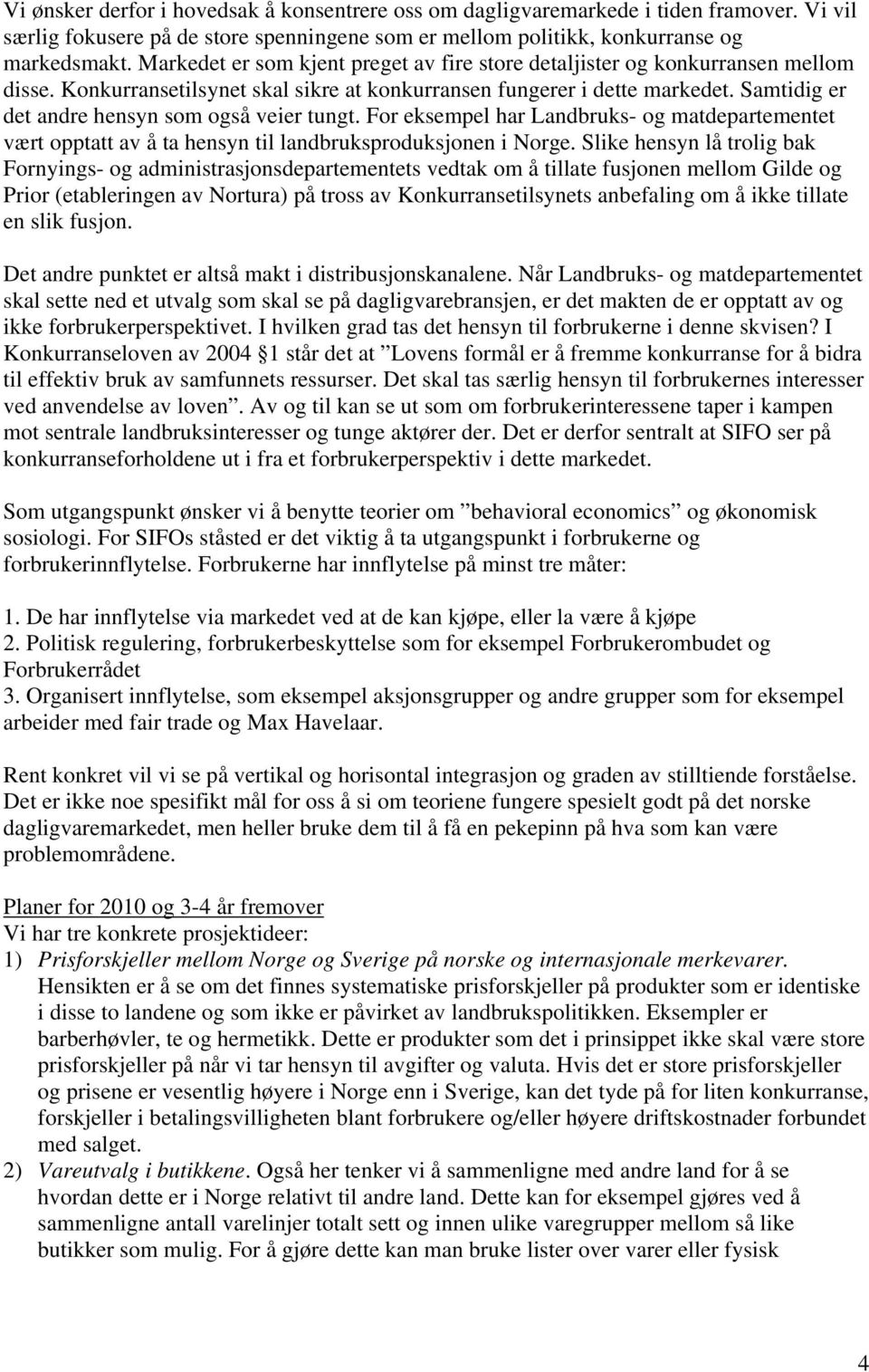 Samtidig er det andre hensyn som også veier tungt. For eksempel har Landbruks- og matdepartementet vært opptatt av å ta hensyn til landbruksproduksjonen i Norge.