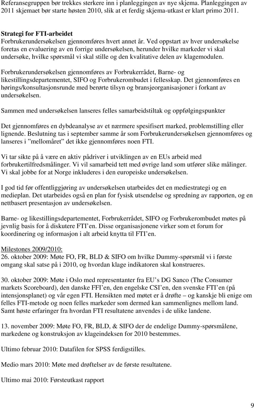 Ved oppstart av hver undersøkelse foretas en evaluering av en forrige undersøkelsen, herunder hvilke markeder vi skal undersøke, hvilke spørsmål vi skal stille og den kvalitative delen av