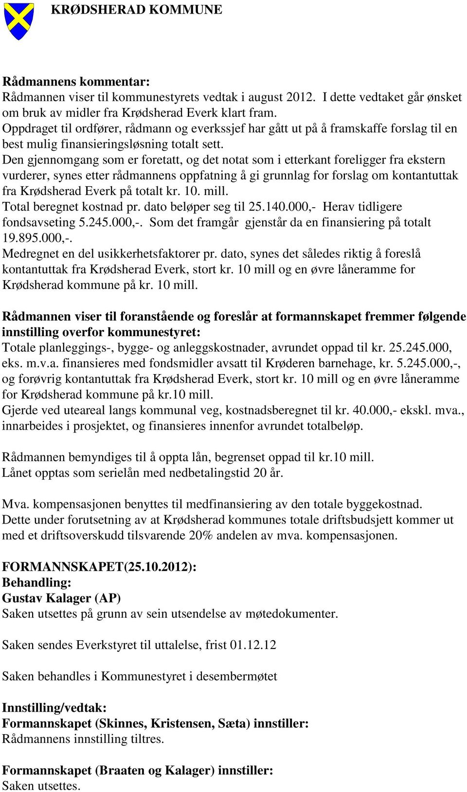 Den gjennomgang som er foretatt, og det notat som i etterkant foreligger fra ekstern vurderer, synes etter rådmannens oppfatning å gi grunnlag for forslag om kontantuttak fra Krødsherad Everk på