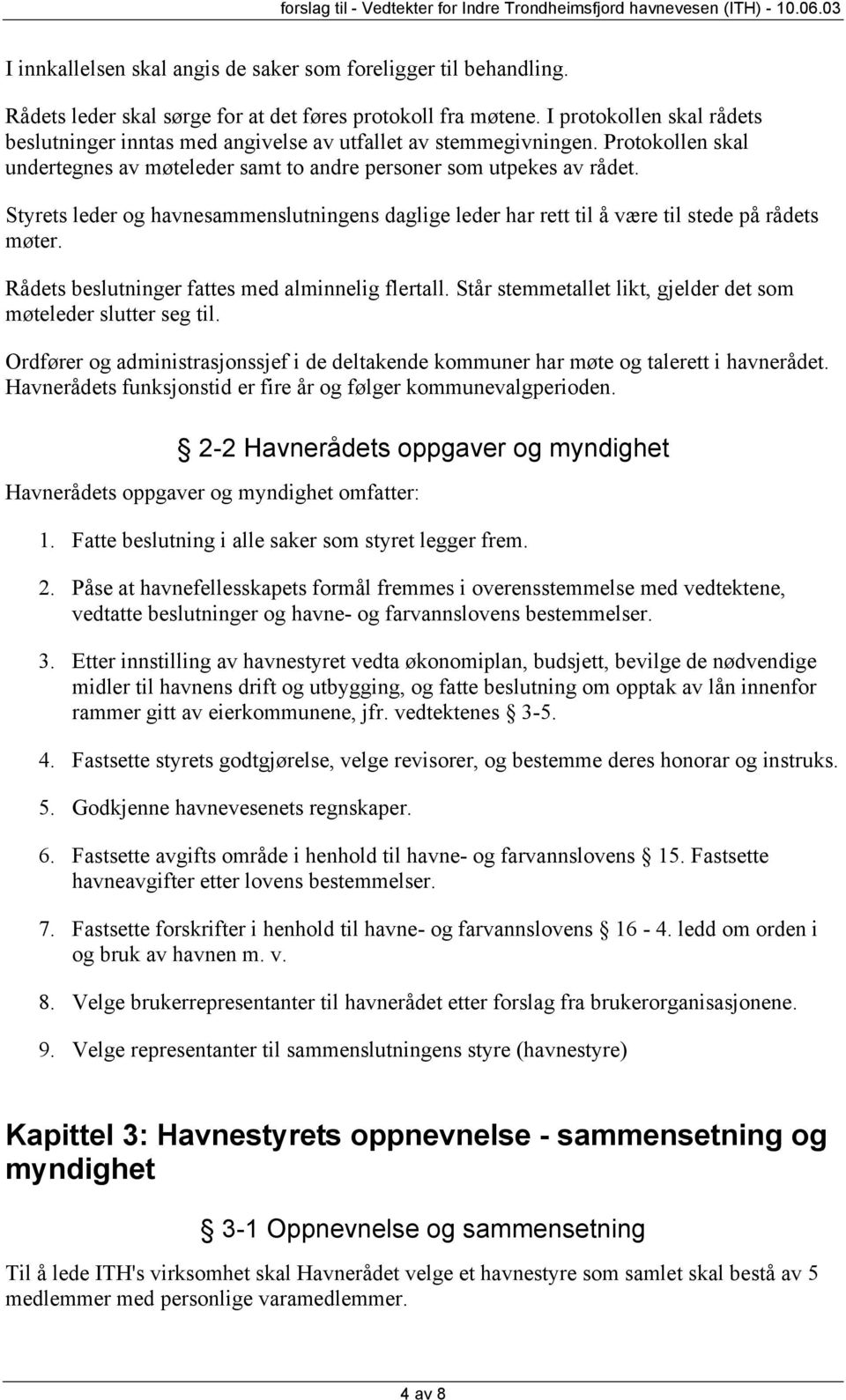 Styrets leder og havnesammenslutningens daglige leder har rett til å være til stede på rådets møter. Rådets beslutninger fattes med alminnelig flertall.