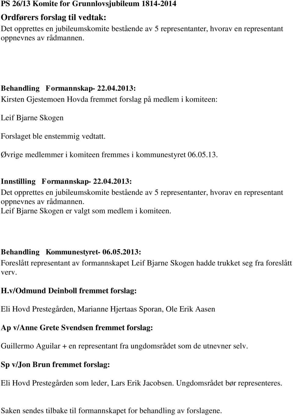 Øvrige medlemmer i komiteen fremmes i kommunestyret 06.05.13. Innstilling Formannskap- 22.04.